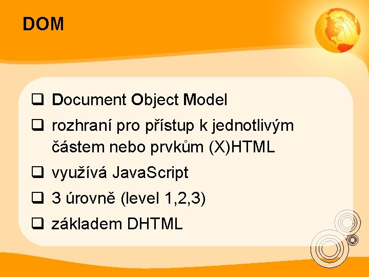 DOM q Document Object Model q rozhraní pro přístup k jednotlivým částem nebo prvkům