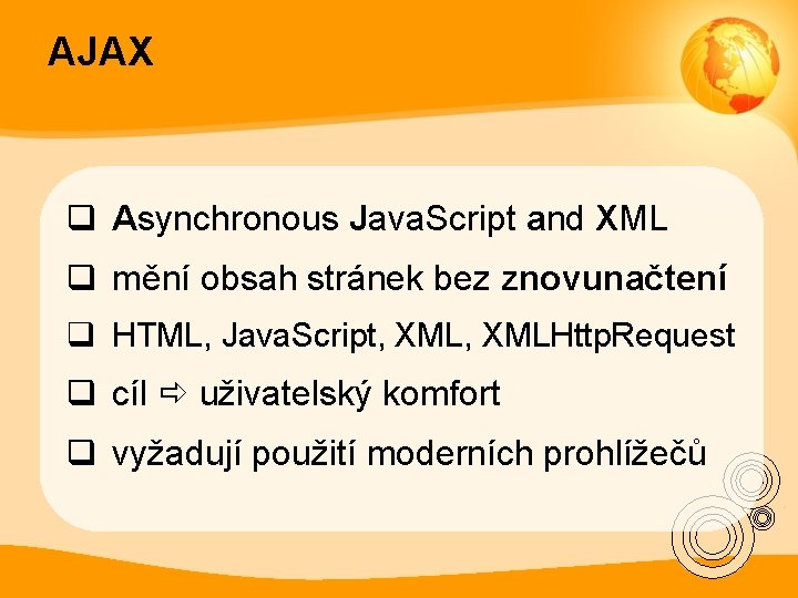 AJAX q Asynchronous Java. Script and XML q mění obsah stránek bez znovunačtení q