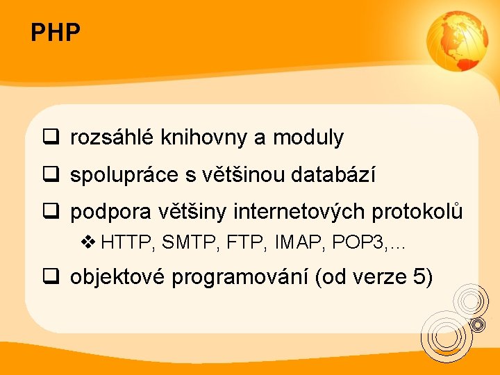 PHP q rozsáhlé knihovny a moduly q spolupráce s většinou databází q podpora většiny