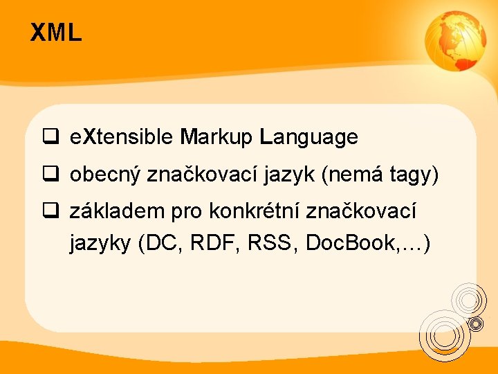 XML q e. Xtensible Markup Language q obecný značkovací jazyk (nemá tagy) q základem