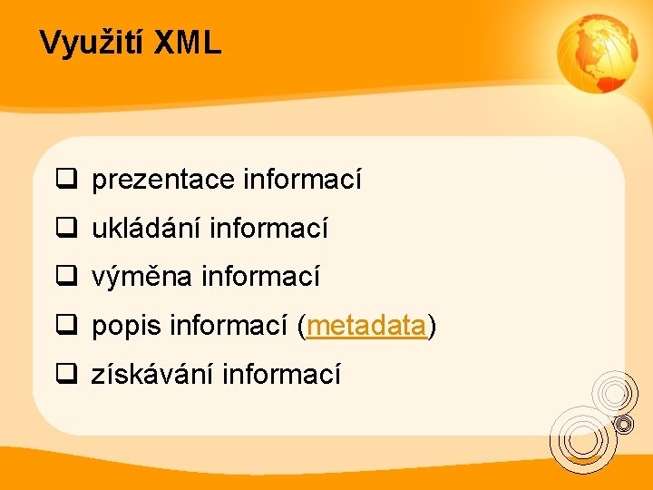 Využití XML q prezentace informací q ukládání informací q výměna informací q popis informací