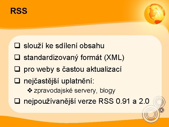 RSS q slouží ke sdílení obsahu q standardizovaný formát (XML) q pro weby s