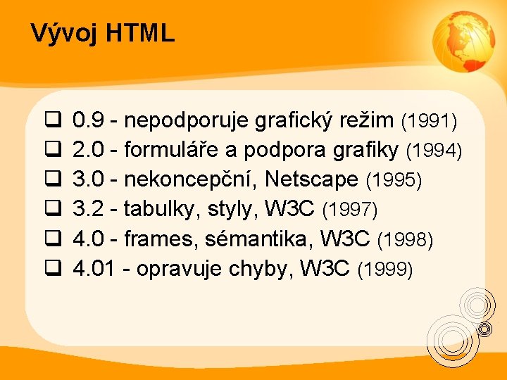 Vývoj HTML q q q 0. 9 - nepodporuje grafický režim (1991) 2. 0