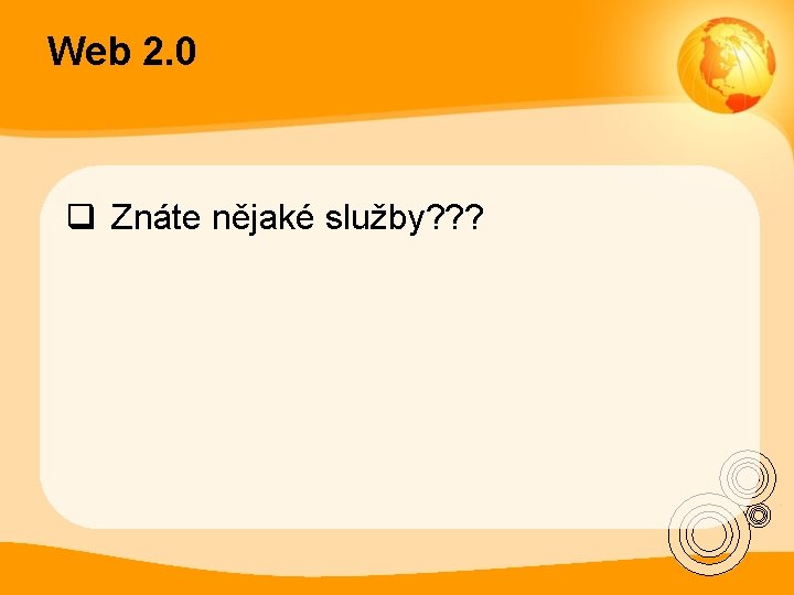 Web 2. 0 q Znáte nějaké služby? ? ? 
