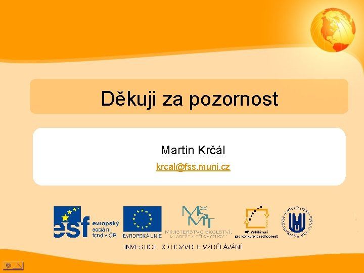 Děkuji za pozornost Martin Krčál krcal@fss. muni. cz 