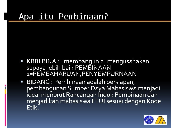 Apa itu Pembinaan? KBBI: BINA 1=membangun 2=mengusahakan supaya lebih baik PEMBINAAN 1=PEMBAHARUAN, PENYEMPURNAAN BIDANG