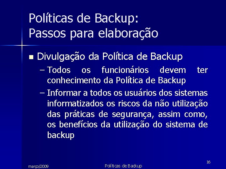 Políticas de Backup: Passos para elaboração n Divulgação da Política de Backup – Todos