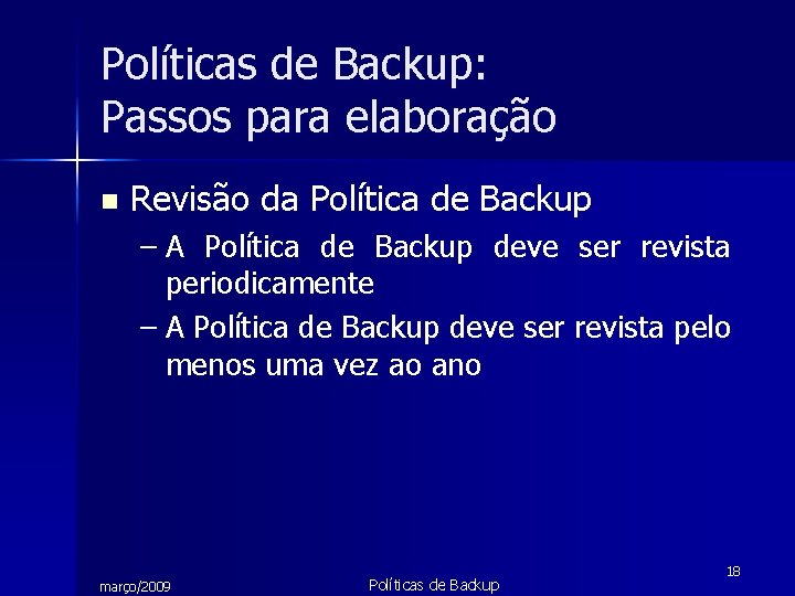 Políticas de Backup: Passos para elaboração n Revisão da Política de Backup – A