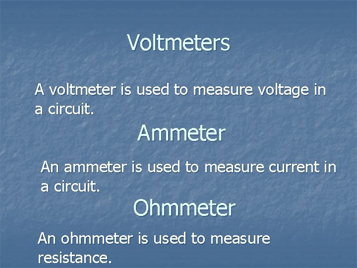 Voltmeters A voltmeter is used to measure voltage in a circuit. Ammeter An ammeter