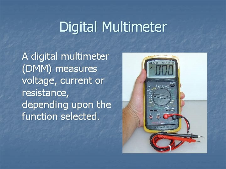 Digital Multimeter A digital multimeter (DMM) measures voltage, current or resistance, depending upon the