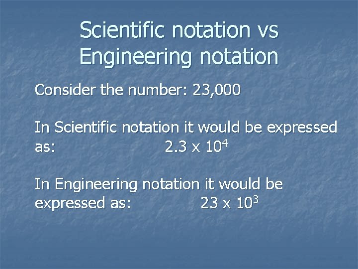 Scientific notation vs Engineering notation Consider the number: 23, 000 In Scientific notation it