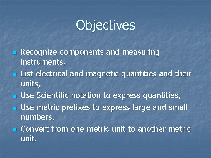 Objectives n n n Recognize components and measuring instruments, List electrical and magnetic quantities