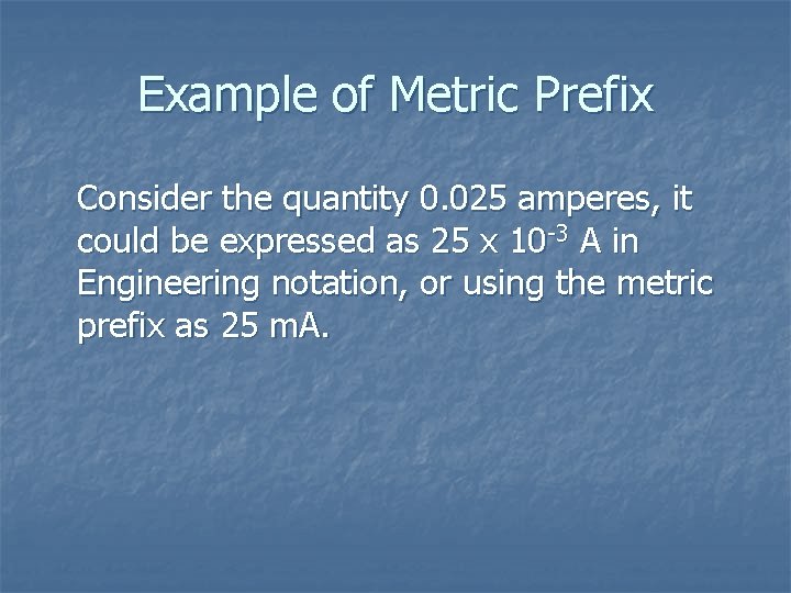 Example of Metric Prefix Consider the quantity 0. 025 amperes, it could be expressed