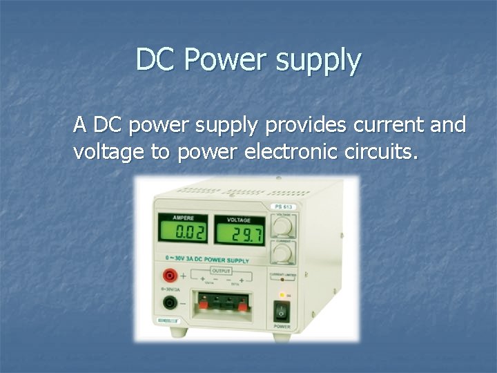 DC Power supply A DC power supply provides current and voltage to power electronic