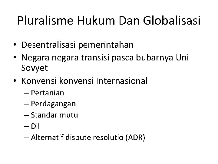 Pluralisme Hukum Dan Globalisasi • Desentralisasi pemerintahan • Negara negara transisi pasca bubarnya Uni