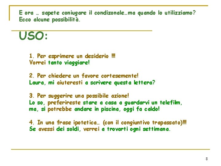 E ora … sapete coniugare il condizonale…ma quando lo utilizziamo? Ecco alcune possibilità. USO: