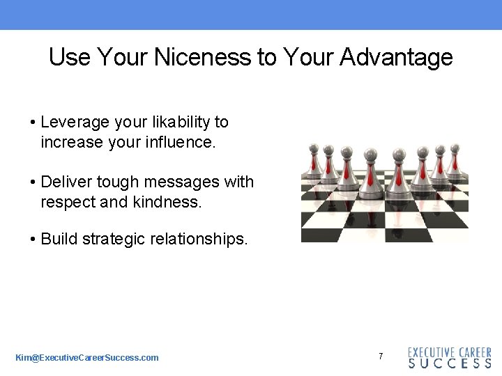 Use Your Niceness to Your Advantage • Leverage your likability to increase your influence.