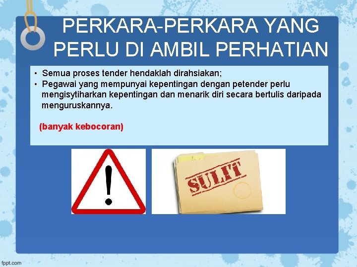 PERKARA-PERKARA YANG PERLU DI AMBIL PERHATIAN • Semua proses tender hendaklah dirahsiakan; • Pegawai