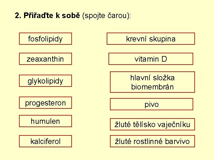 2. Přiřaďte k sobě (spojte čarou): fosfolipidy krevní skupina zeaxanthin vitamin D glykolipidy hlavní