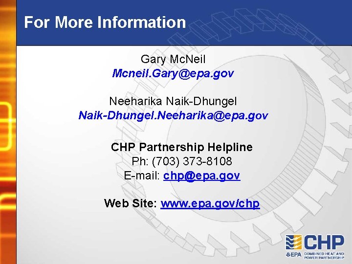 For More Information Gary Mc. Neil Mcneil. Gary@epa. gov Neeharika Naik-Dhungel. Neeharika@epa. gov CHP