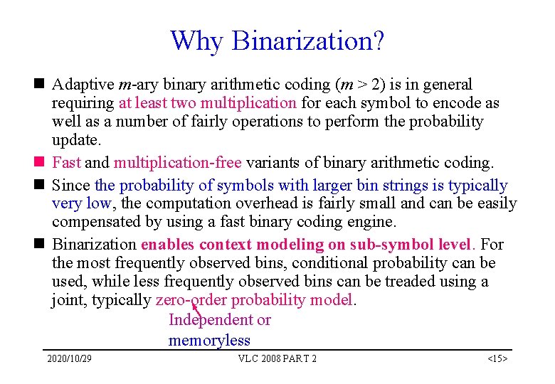 Why Binarization? n Adaptive m-ary binary arithmetic coding (m > 2) is in general