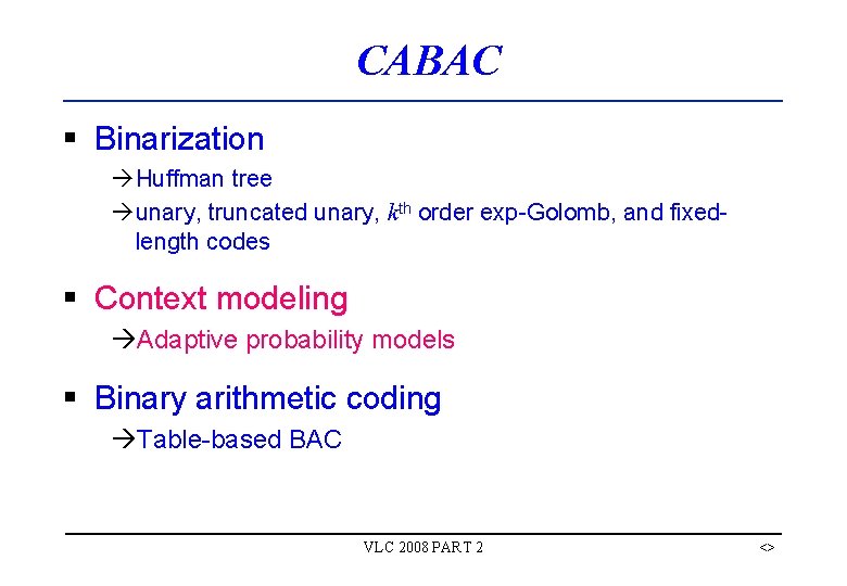 CABAC § Binarization àHuffman tree àunary, truncated unary, kth order exp-Golomb, and fixedlength codes CABAC § Binarization àHuffman tree àunary, truncated unary, kth order exp-Golomb, and fixedlength codes