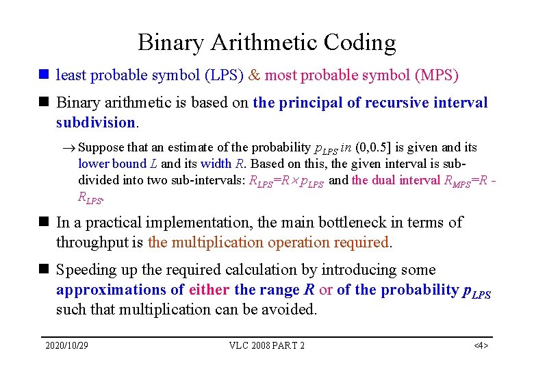 Binary Arithmetic Coding n least probable symbol (LPS) & most probable symbol (MPS) n