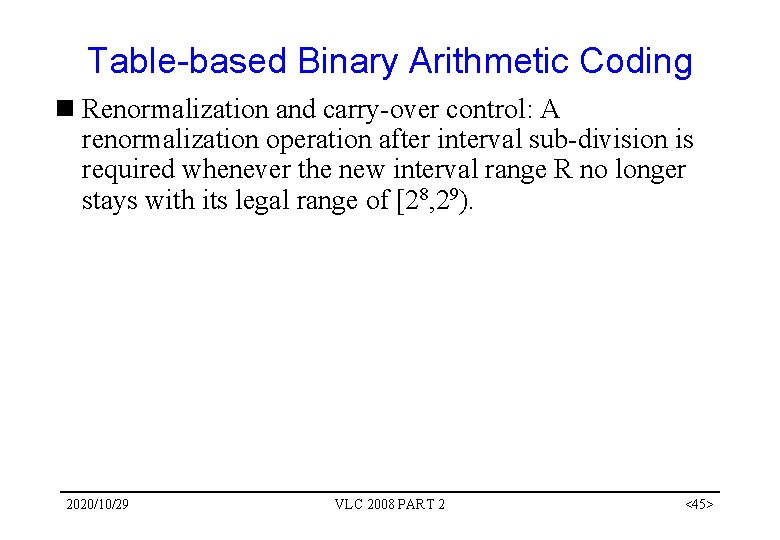 Table-based Binary Arithmetic Coding n Renormalization and carry-over control: A renormalization operation after interval Table-based Binary Arithmetic Coding n Renormalization and carry-over control: A renormalization operation after interval