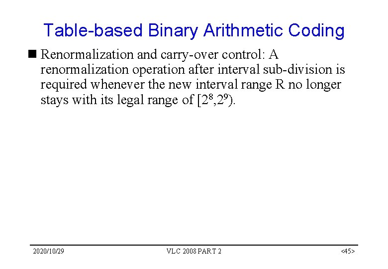 Table-based Binary Arithmetic Coding n Renormalization and carry-over control: A renormalization operation after interval