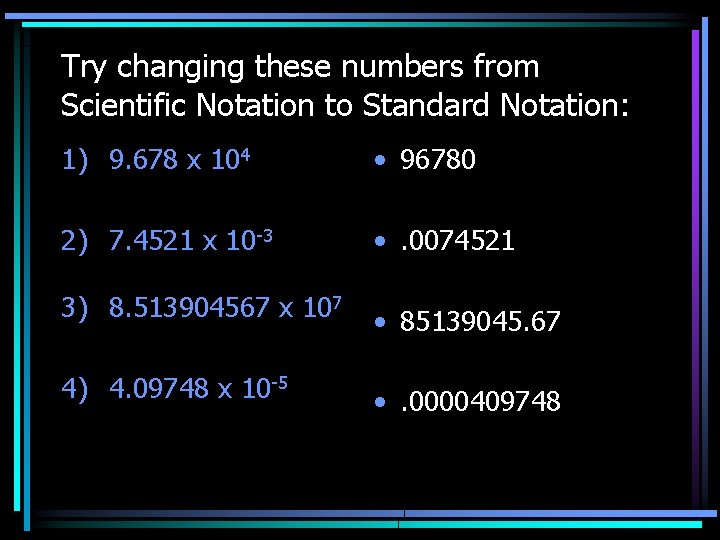 Try changing these numbers from Scientific Notation to Standard Notation: 1) 9. 678 x Try changing these numbers from Scientific Notation to Standard Notation: 1) 9. 678 x