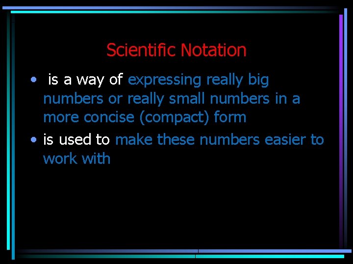 Scientific Notation • is a way of expressing really big numbers or really small