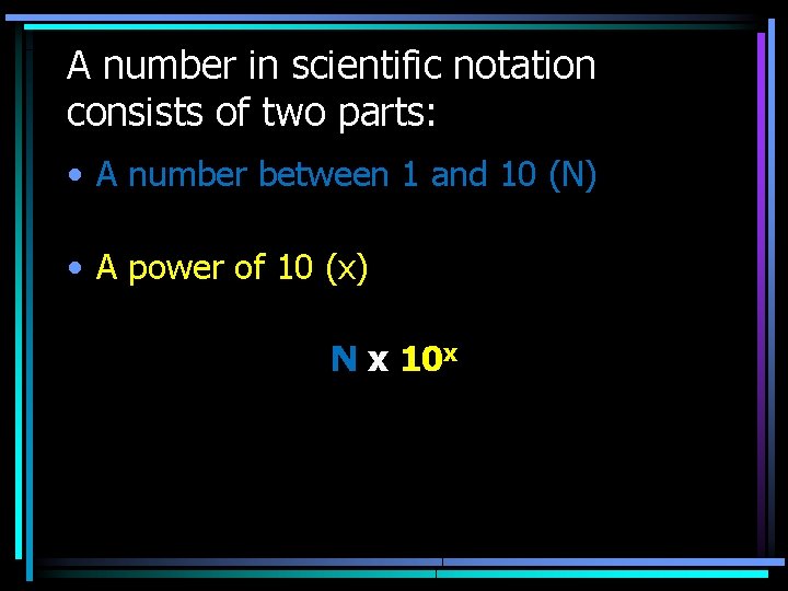 A number in scientific notation consists of two parts: • A number between 1