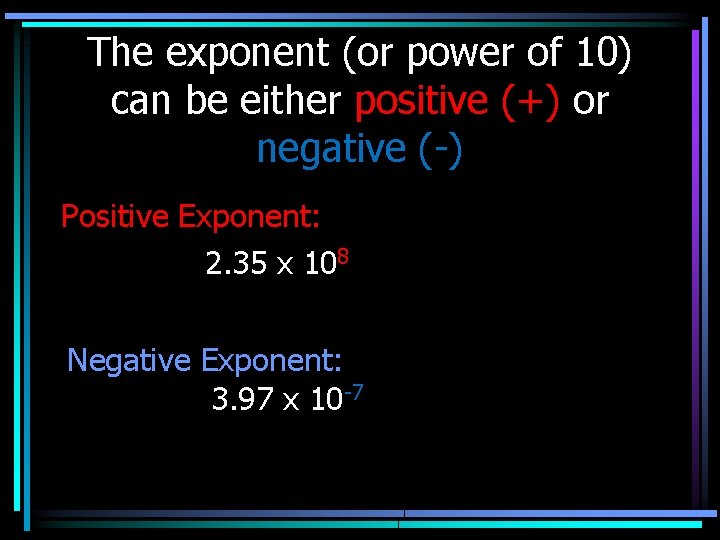 The exponent (or power of 10) can be either positive (+) or negative (-)