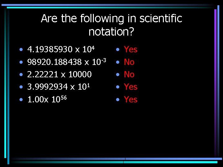 Are the following in scientific notation? • • • 4. 19385930 x 104 98920.