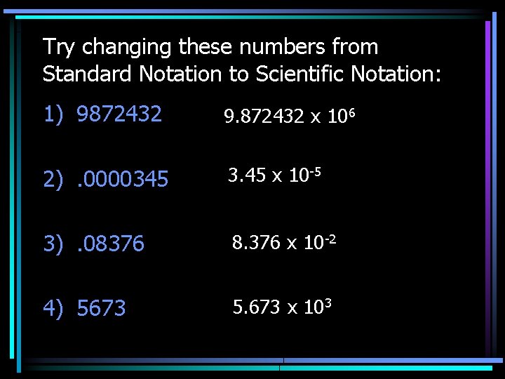 Try changing these numbers from Standard Notation to Scientific Notation: 1) 9872432 9. 872432