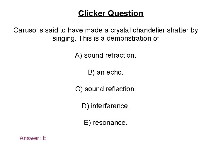 Clicker Question Caruso is said to have made a crystal chandelier shatter by singing.