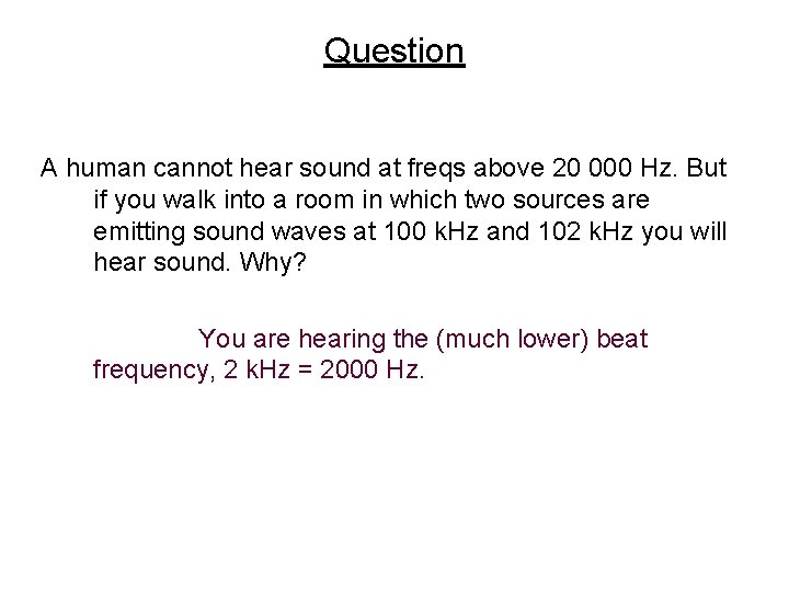 Question A human cannot hear sound at freqs above 20 000 Hz. But if