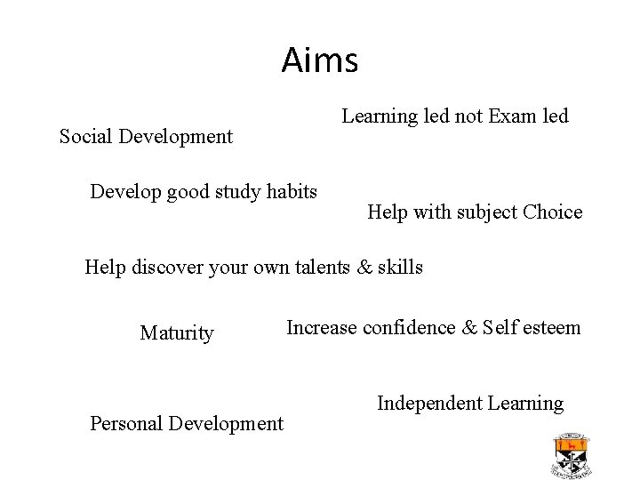 Aims Learning led not Exam led Social Development Develop good study habits Help with