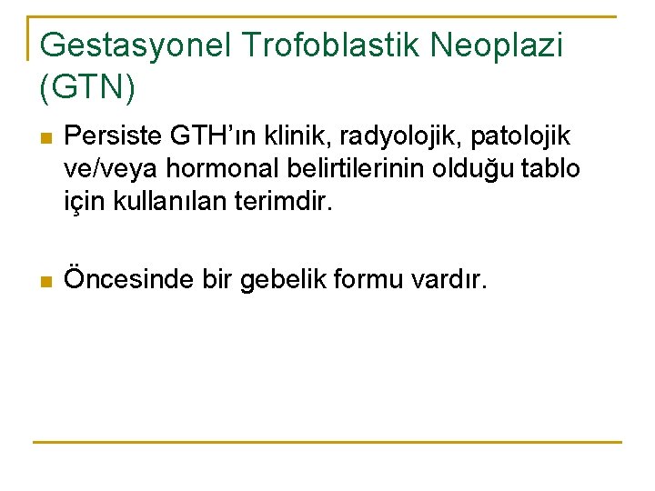 Gestasyonel Trofoblastik Neoplazi (GTN) n Persiste GTH’ın klinik, radyolojik, patolojik ve/veya hormonal belirtilerinin olduğu