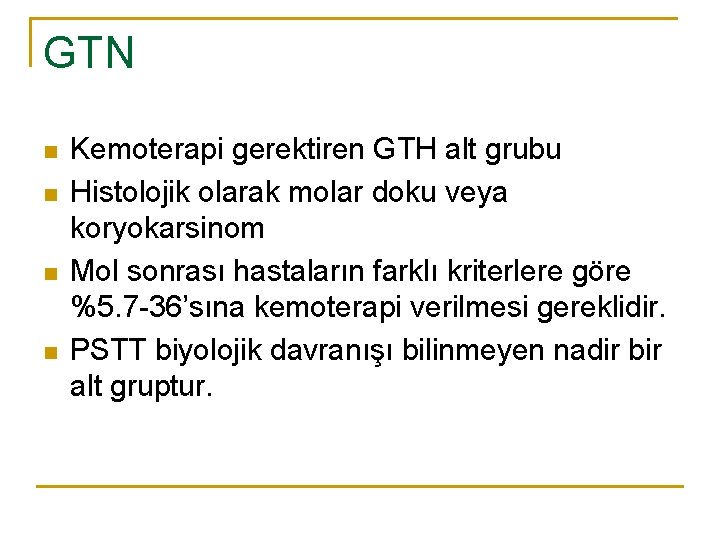 GTN n n Kemoterapi gerektiren GTH alt grubu Histolojik olarak molar doku veya koryokarsinom