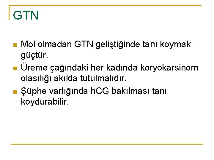 GTN n n n Mol olmadan GTN geliştiğinde tanı koymak güçtür. Üreme çağındaki her