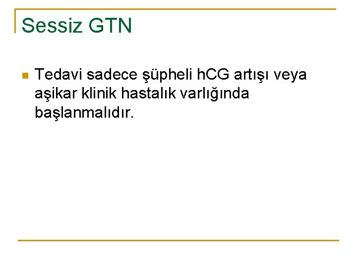 Sessiz GTN n Tedavi sadece şüpheli h. CG artışı veya aşikar klinik hastalık varlığında