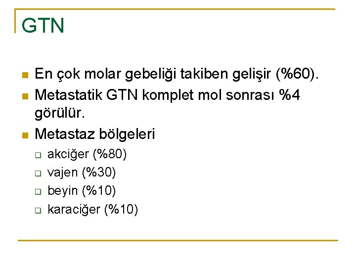 GTN n n n En çok molar gebeliği takiben gelişir (%60). Metastatik GTN komplet