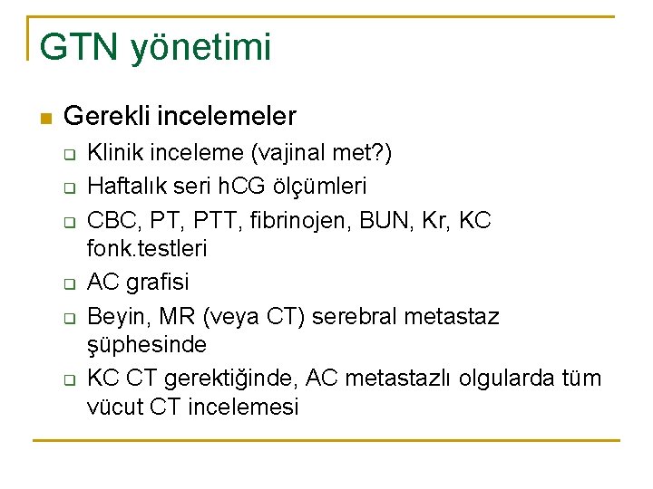 GTN yönetimi n Gerekli incelemeler q q q Klinik inceleme (vajinal met? ) Haftalık