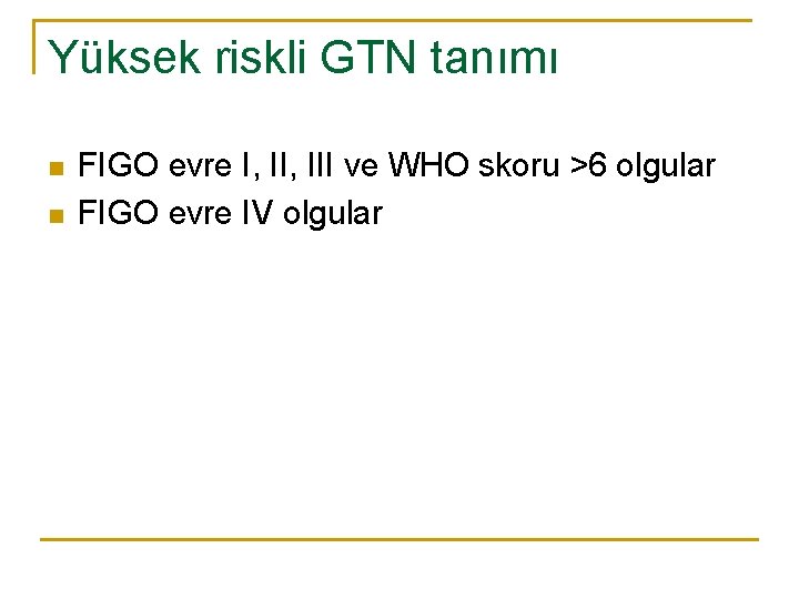 Yüksek riskli GTN tanımı n n FIGO evre I, III ve WHO skoru >6