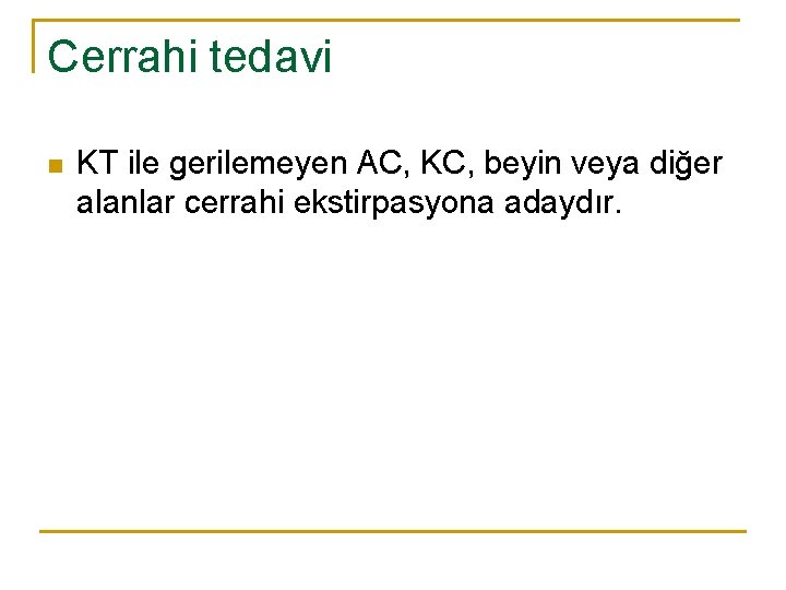 Cerrahi tedavi n KT ile gerilemeyen AC, KC, beyin veya diğer alanlar cerrahi ekstirpasyona