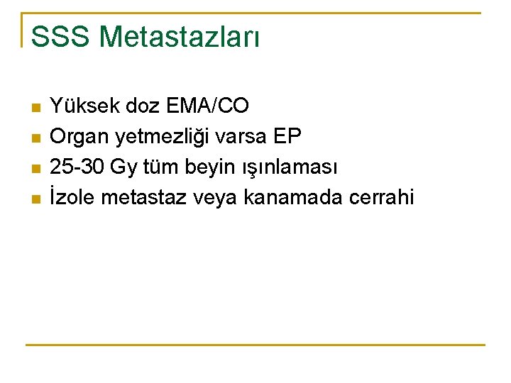 SSS Metastazları n n Yüksek doz EMA/CO Organ yetmezliği varsa EP 25 -30 Gy