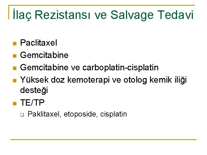 İlaç Rezistansı ve Salvage Tedavi n n n Paclitaxel Gemcitabine ve carboplatin-cisplatin Yüksek doz