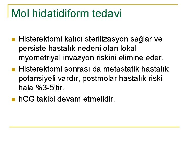 Mol hidatidiform tedavi n n n Histerektomi kalıcı sterilizasyon sağlar ve persiste hastalık nedeni