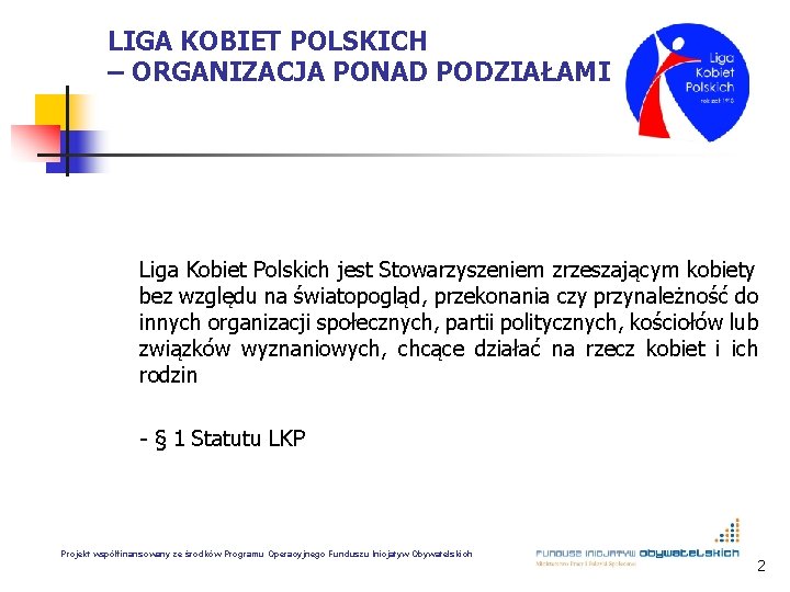 LIGA KOBIET POLSKICH – ORGANIZACJA PONAD PODZIAŁAMI Liga Kobiet Polskich jest Stowarzyszeniem zrzeszającym kobiety
